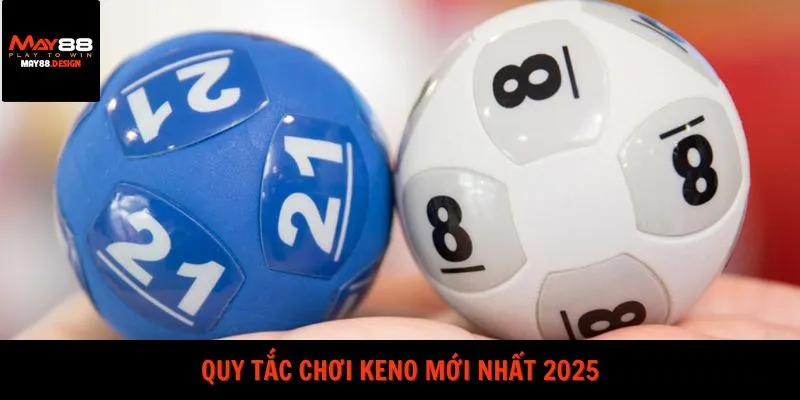 quy-tac-choi-keno-moi-nhat-2025